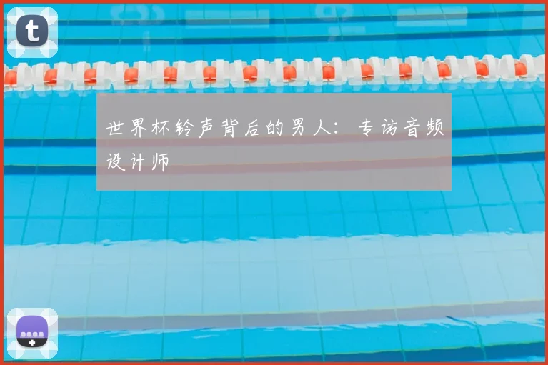 世界杯铃声背后的男人:专访音频设计师