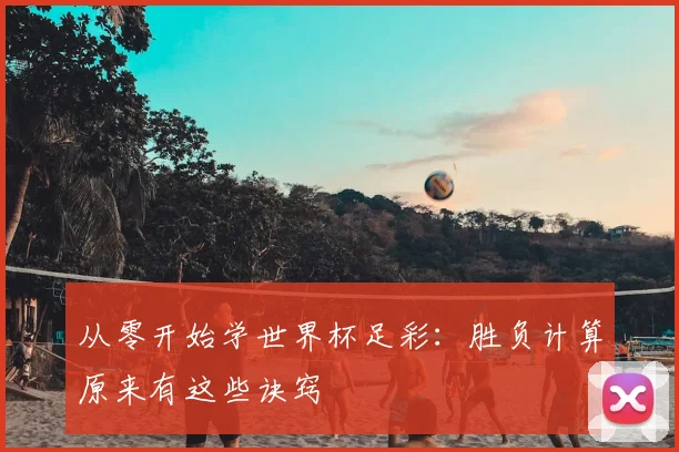 从零开始学世界杯足彩:胜负计算原来有这些诀窍