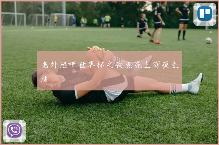 老外酒吧世界杯之夜点亮上海夜生活