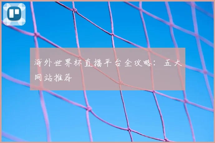 海外世界杯直播平台全攻略：五大网站推荐
